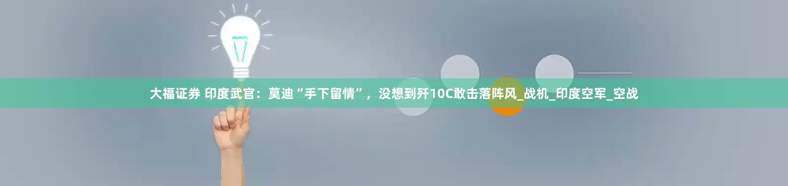 大福证券 印度武官：莫迪“手下留情”，没想到歼10C敢击落阵风_战机_印度空军_空战