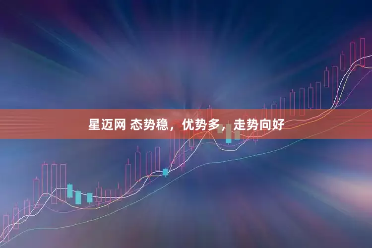 星迈网 态势稳，优势多，走势向好