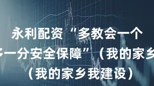 永利配资 “多教会一个人，就多一分安全保障”（我的家乡我建设）